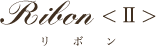 RibonⅡ リボン
